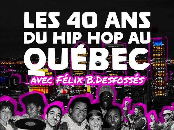 Les 40 ans du Hip Hop au Québec avec Félix B. Desfossés